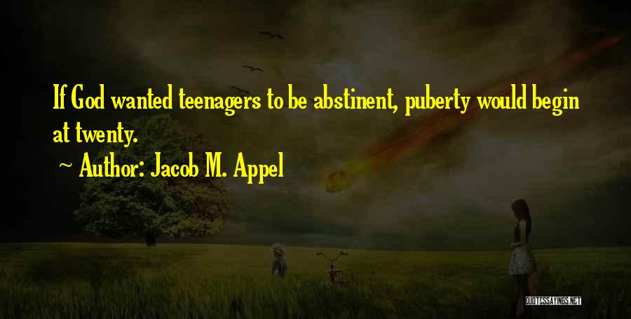 Jacob M. Appel Quotes: If God Wanted Teenagers To Be Abstinent, Puberty Would Begin At Twenty.