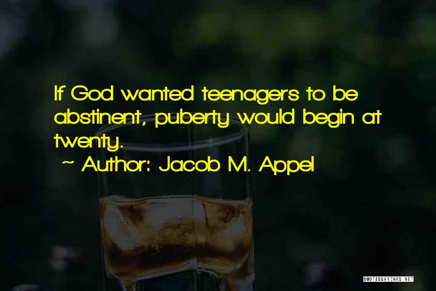 Jacob M. Appel Quotes: If God Wanted Teenagers To Be Abstinent, Puberty Would Begin At Twenty.