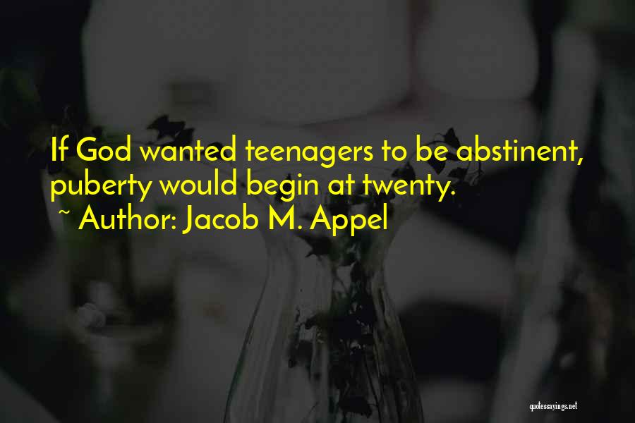 Jacob M. Appel Quotes: If God Wanted Teenagers To Be Abstinent, Puberty Would Begin At Twenty.