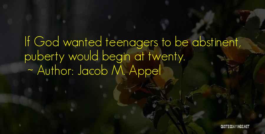 Jacob M. Appel Quotes: If God Wanted Teenagers To Be Abstinent, Puberty Would Begin At Twenty.