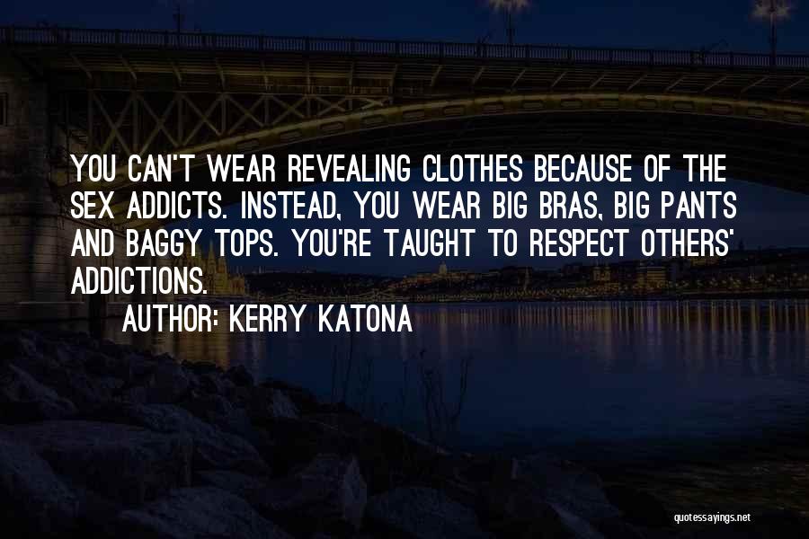 Kerry Katona Quotes: You Can't Wear Revealing Clothes Because Of The Sex Addicts. Instead, You Wear Big Bras, Big Pants And Baggy Tops.