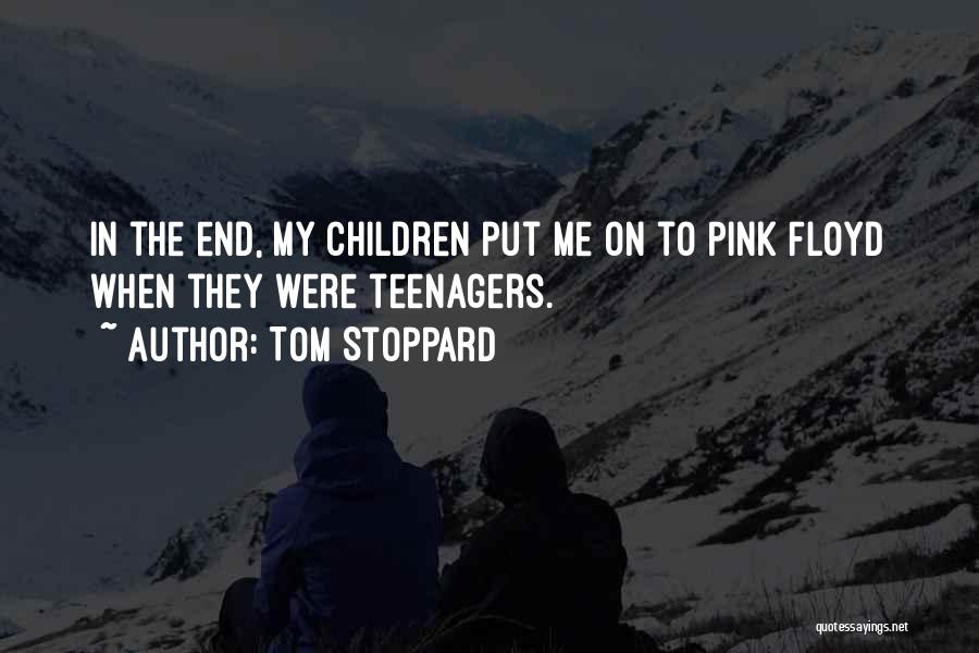 Tom Stoppard Quotes: In The End, My Children Put Me On To Pink Floyd When They Were Teenagers.