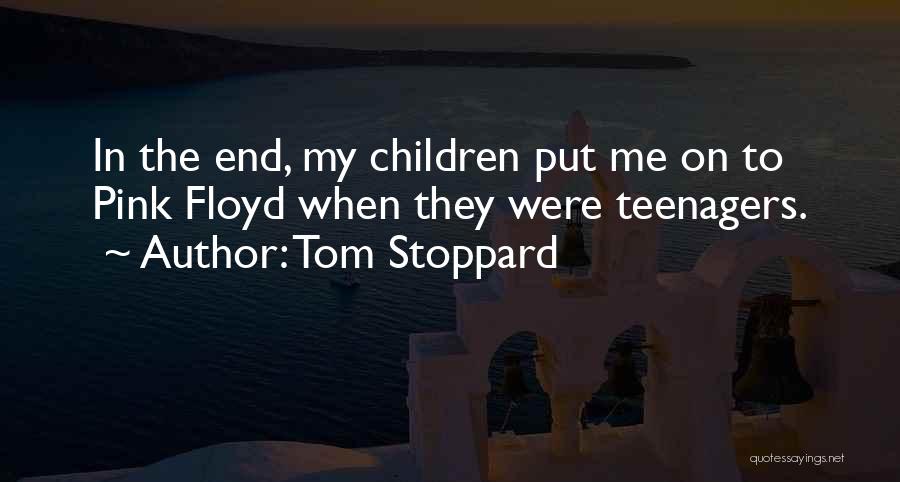 Tom Stoppard Quotes: In The End, My Children Put Me On To Pink Floyd When They Were Teenagers.