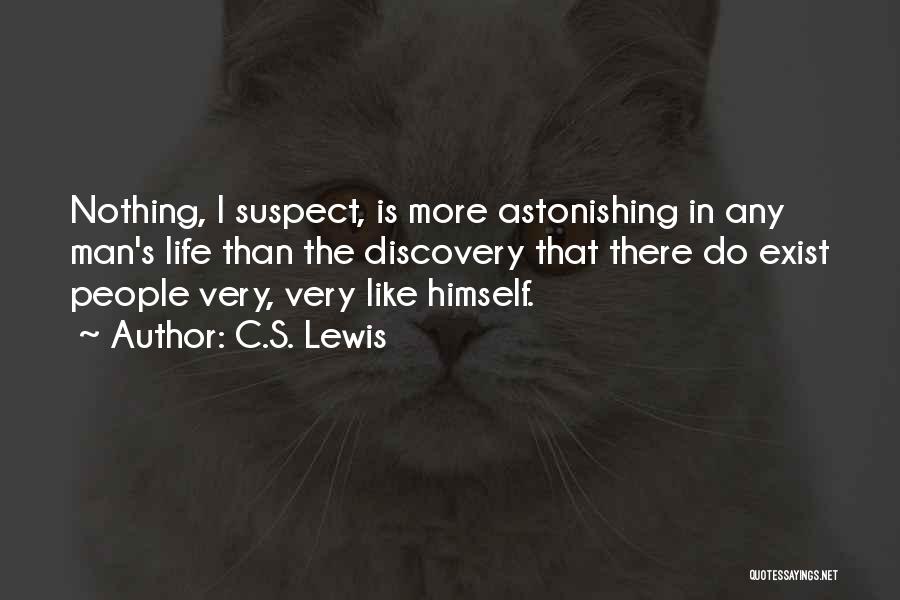 C.S. Lewis Quotes: Nothing, I Suspect, Is More Astonishing In Any Man's Life Than The Discovery That There Do Exist People Very, Very