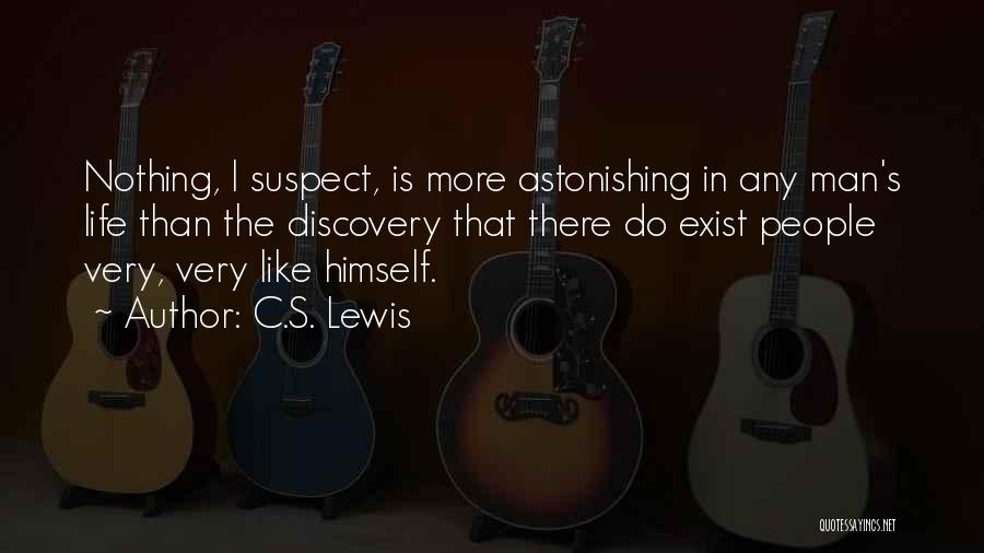 C.S. Lewis Quotes: Nothing, I Suspect, Is More Astonishing In Any Man's Life Than The Discovery That There Do Exist People Very, Very