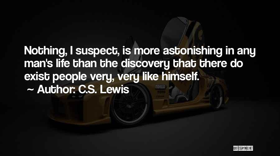 C.S. Lewis Quotes: Nothing, I Suspect, Is More Astonishing In Any Man's Life Than The Discovery That There Do Exist People Very, Very
