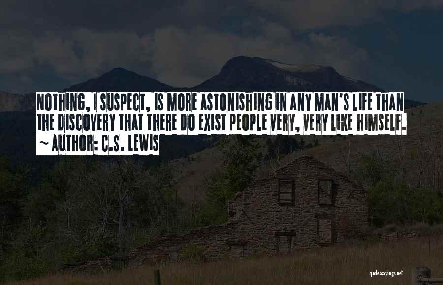 C.S. Lewis Quotes: Nothing, I Suspect, Is More Astonishing In Any Man's Life Than The Discovery That There Do Exist People Very, Very
