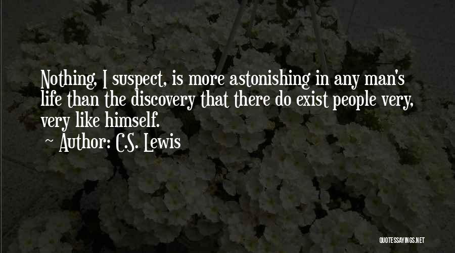 C.S. Lewis Quotes: Nothing, I Suspect, Is More Astonishing In Any Man's Life Than The Discovery That There Do Exist People Very, Very