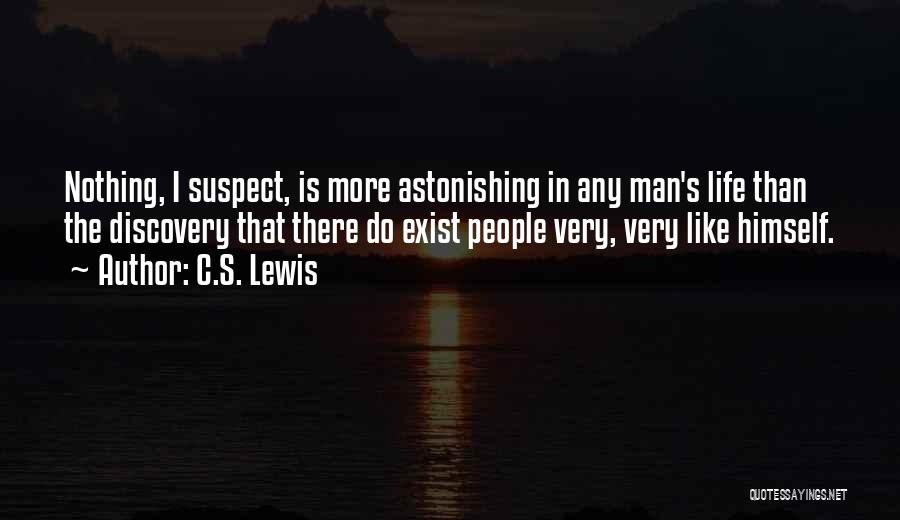 C.S. Lewis Quotes: Nothing, I Suspect, Is More Astonishing In Any Man's Life Than The Discovery That There Do Exist People Very, Very