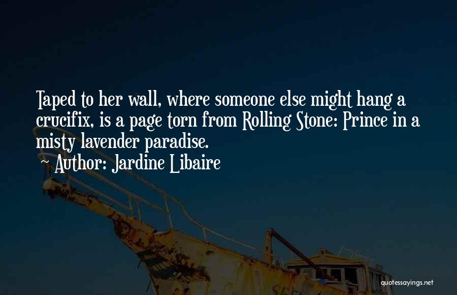 Jardine Libaire Quotes: Taped To Her Wall, Where Someone Else Might Hang A Crucifix, Is A Page Torn From Rolling Stone: Prince In