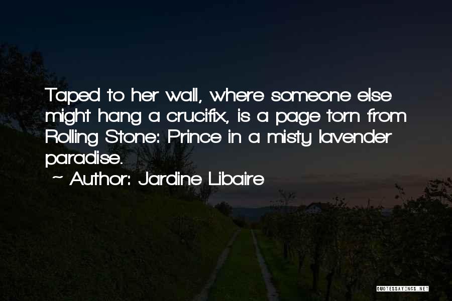 Jardine Libaire Quotes: Taped To Her Wall, Where Someone Else Might Hang A Crucifix, Is A Page Torn From Rolling Stone: Prince In