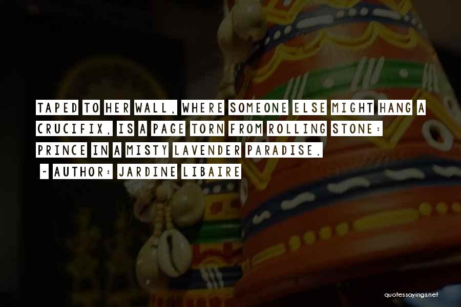 Jardine Libaire Quotes: Taped To Her Wall, Where Someone Else Might Hang A Crucifix, Is A Page Torn From Rolling Stone: Prince In