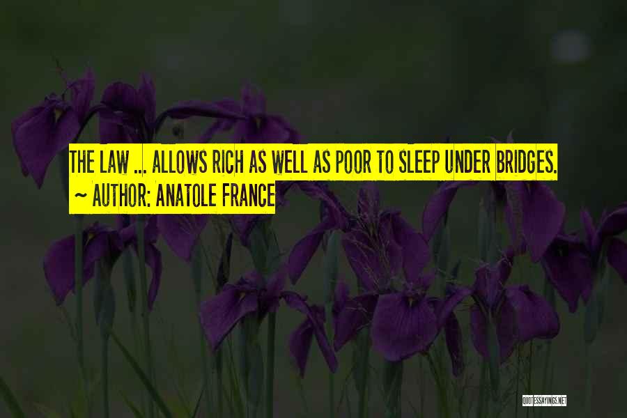 Anatole France Quotes: The Law ... Allows Rich As Well As Poor To Sleep Under Bridges.