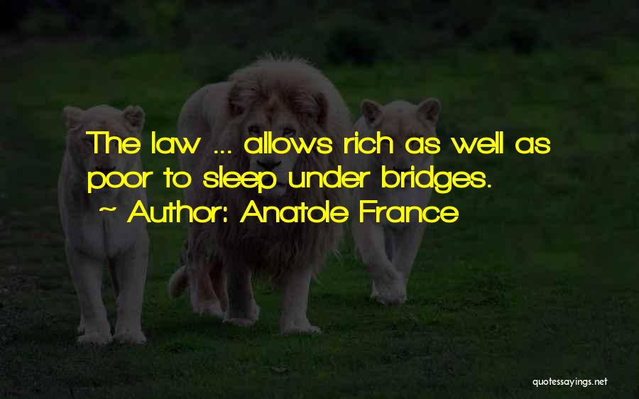 Anatole France Quotes: The Law ... Allows Rich As Well As Poor To Sleep Under Bridges.