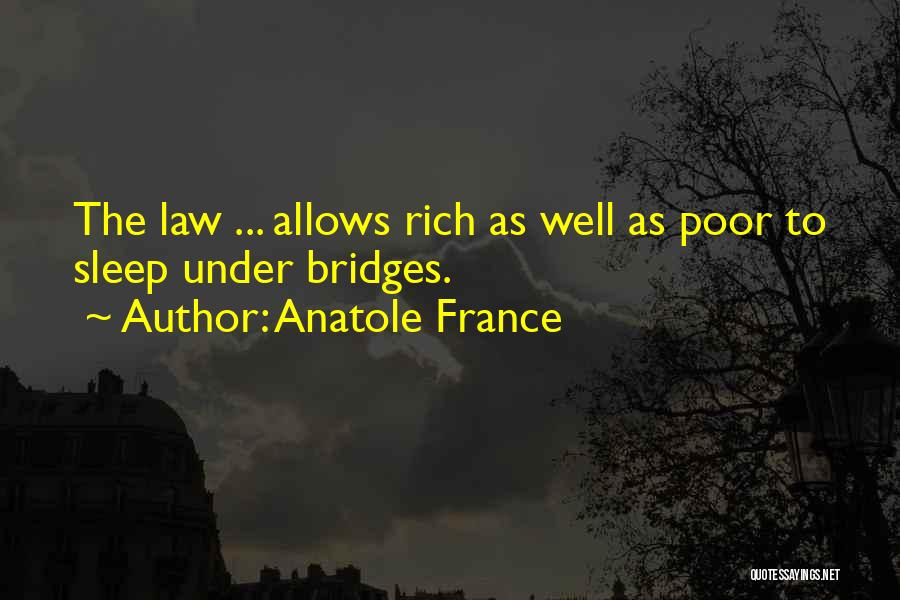 Anatole France Quotes: The Law ... Allows Rich As Well As Poor To Sleep Under Bridges.