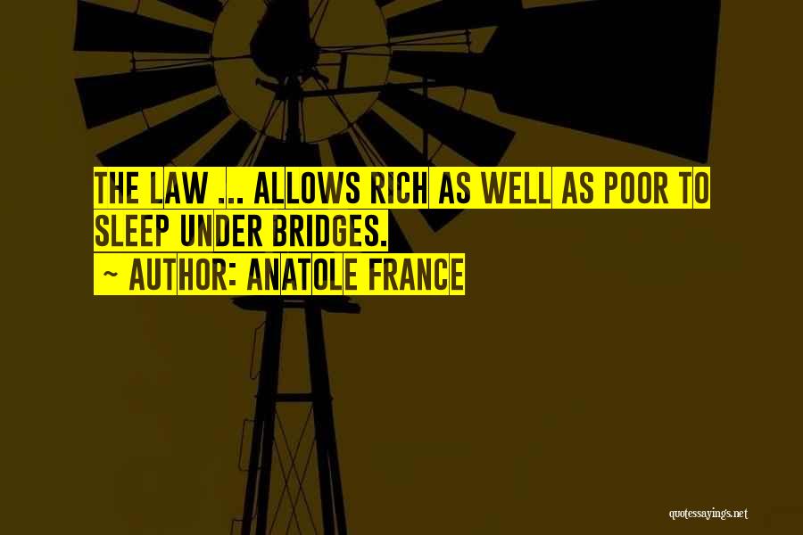 Anatole France Quotes: The Law ... Allows Rich As Well As Poor To Sleep Under Bridges.