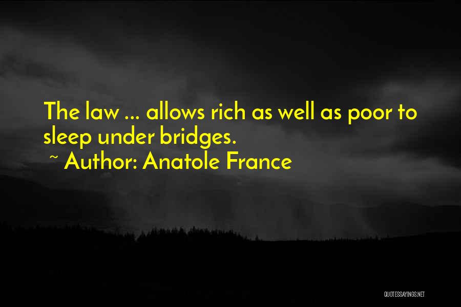 Anatole France Quotes: The Law ... Allows Rich As Well As Poor To Sleep Under Bridges.