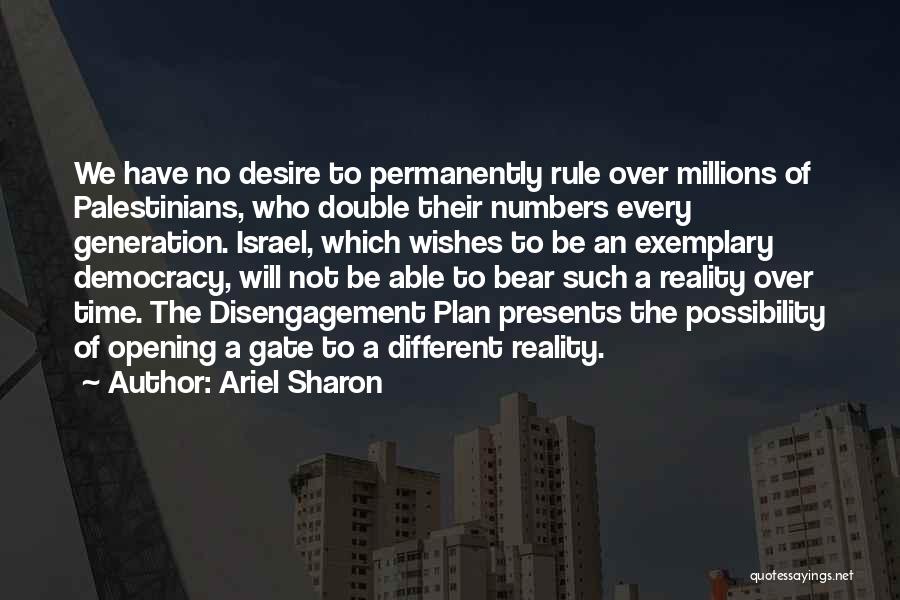 Ariel Sharon Quotes: We Have No Desire To Permanently Rule Over Millions Of Palestinians, Who Double Their Numbers Every Generation. Israel, Which Wishes