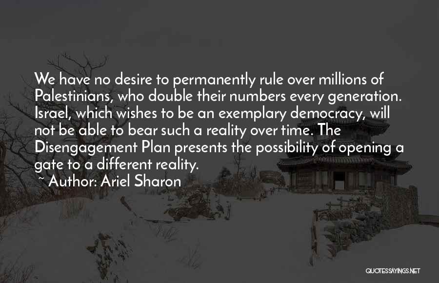 Ariel Sharon Quotes: We Have No Desire To Permanently Rule Over Millions Of Palestinians, Who Double Their Numbers Every Generation. Israel, Which Wishes