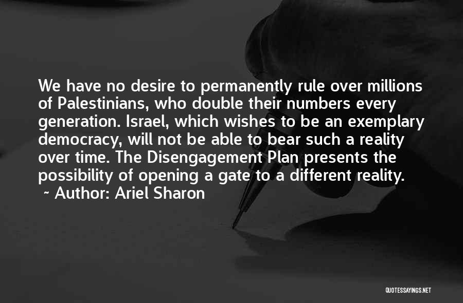 Ariel Sharon Quotes: We Have No Desire To Permanently Rule Over Millions Of Palestinians, Who Double Their Numbers Every Generation. Israel, Which Wishes