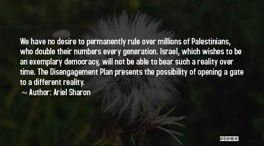 Ariel Sharon Quotes: We Have No Desire To Permanently Rule Over Millions Of Palestinians, Who Double Their Numbers Every Generation. Israel, Which Wishes