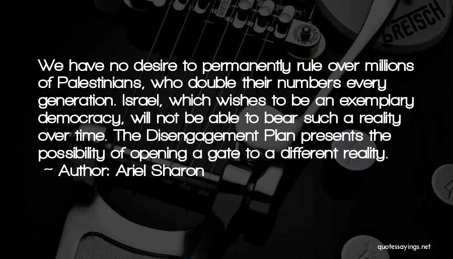 Ariel Sharon Quotes: We Have No Desire To Permanently Rule Over Millions Of Palestinians, Who Double Their Numbers Every Generation. Israel, Which Wishes