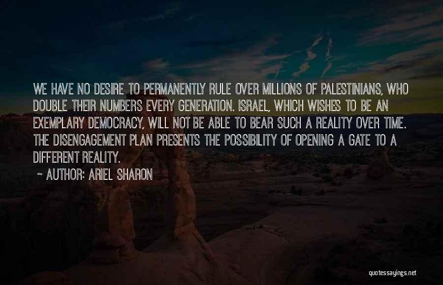 Ariel Sharon Quotes: We Have No Desire To Permanently Rule Over Millions Of Palestinians, Who Double Their Numbers Every Generation. Israel, Which Wishes