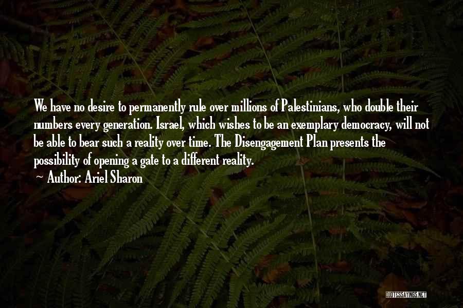 Ariel Sharon Quotes: We Have No Desire To Permanently Rule Over Millions Of Palestinians, Who Double Their Numbers Every Generation. Israel, Which Wishes