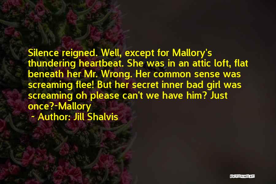 Jill Shalvis Quotes: Silence Reigned. Well, Except For Mallory's Thundering Heartbeat. She Was In An Attic Loft, Flat Beneath Her Mr. Wrong. Her