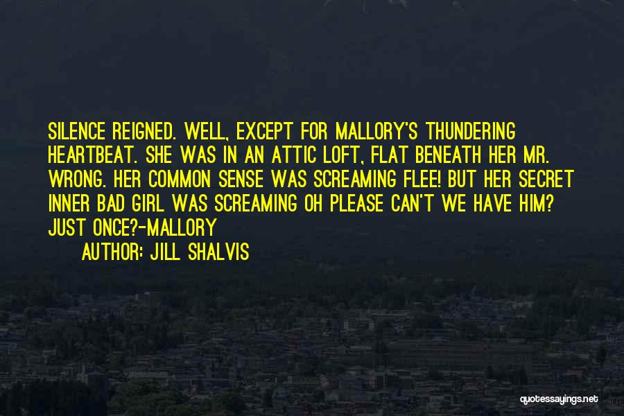 Jill Shalvis Quotes: Silence Reigned. Well, Except For Mallory's Thundering Heartbeat. She Was In An Attic Loft, Flat Beneath Her Mr. Wrong. Her