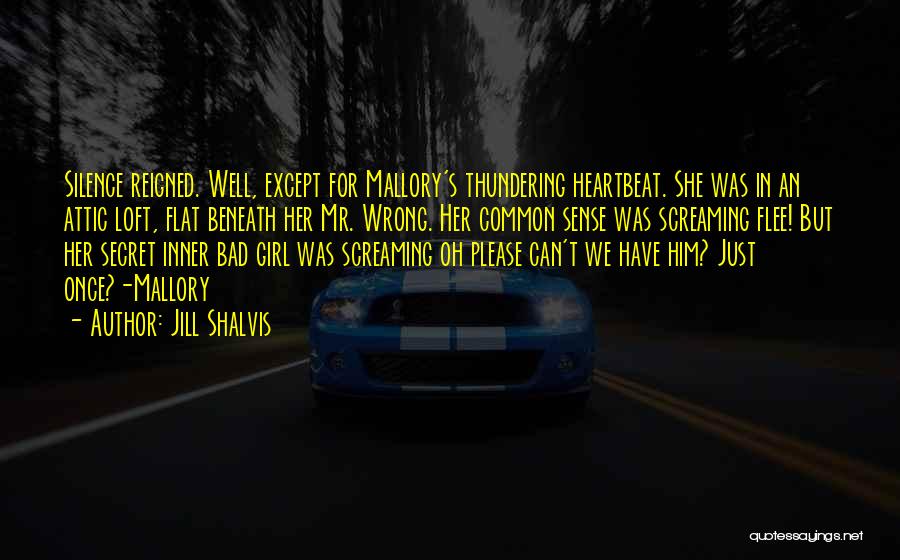 Jill Shalvis Quotes: Silence Reigned. Well, Except For Mallory's Thundering Heartbeat. She Was In An Attic Loft, Flat Beneath Her Mr. Wrong. Her