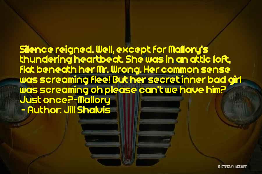 Jill Shalvis Quotes: Silence Reigned. Well, Except For Mallory's Thundering Heartbeat. She Was In An Attic Loft, Flat Beneath Her Mr. Wrong. Her