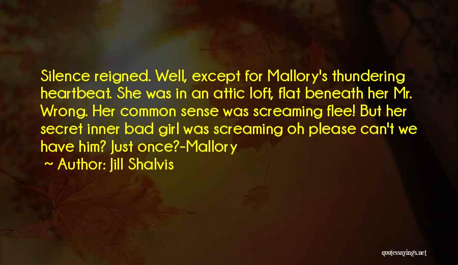 Jill Shalvis Quotes: Silence Reigned. Well, Except For Mallory's Thundering Heartbeat. She Was In An Attic Loft, Flat Beneath Her Mr. Wrong. Her