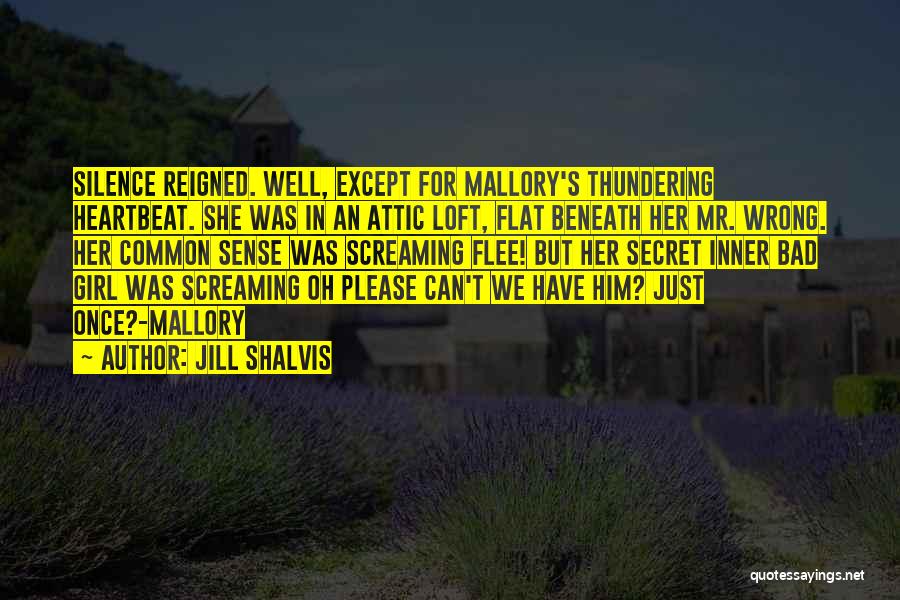 Jill Shalvis Quotes: Silence Reigned. Well, Except For Mallory's Thundering Heartbeat. She Was In An Attic Loft, Flat Beneath Her Mr. Wrong. Her