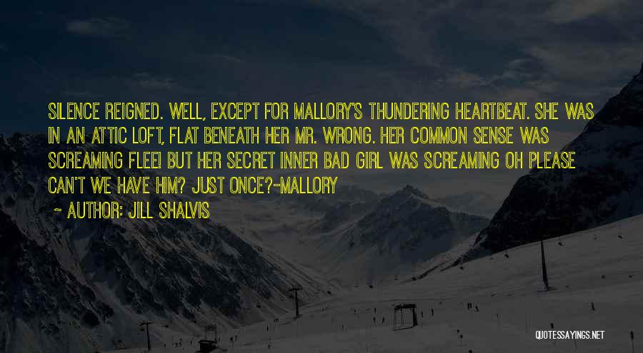 Jill Shalvis Quotes: Silence Reigned. Well, Except For Mallory's Thundering Heartbeat. She Was In An Attic Loft, Flat Beneath Her Mr. Wrong. Her