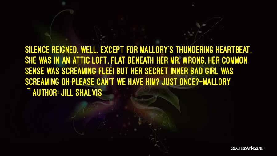 Jill Shalvis Quotes: Silence Reigned. Well, Except For Mallory's Thundering Heartbeat. She Was In An Attic Loft, Flat Beneath Her Mr. Wrong. Her