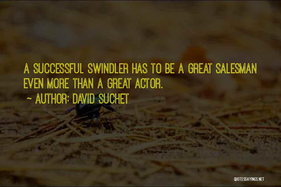David Suchet Quotes: A Successful Swindler Has To Be A Great Salesman Even More Than A Great Actor.