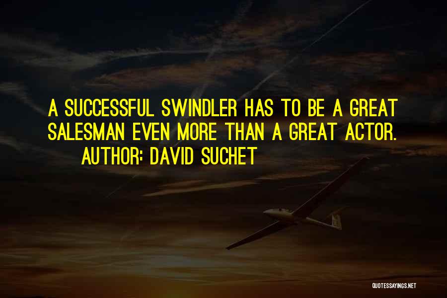 David Suchet Quotes: A Successful Swindler Has To Be A Great Salesman Even More Than A Great Actor.
