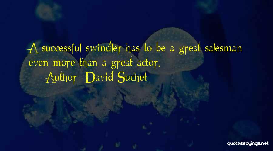 David Suchet Quotes: A Successful Swindler Has To Be A Great Salesman Even More Than A Great Actor.
