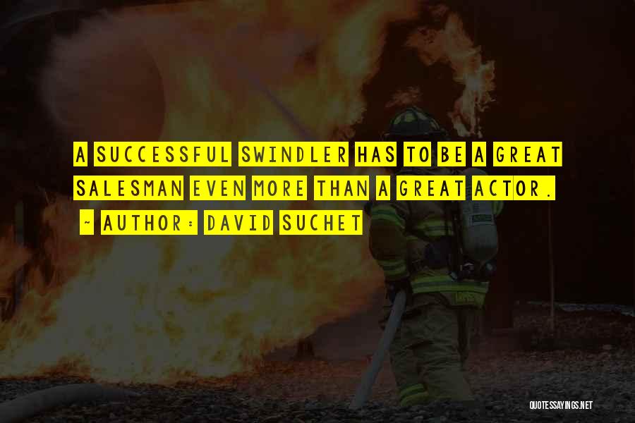 David Suchet Quotes: A Successful Swindler Has To Be A Great Salesman Even More Than A Great Actor.