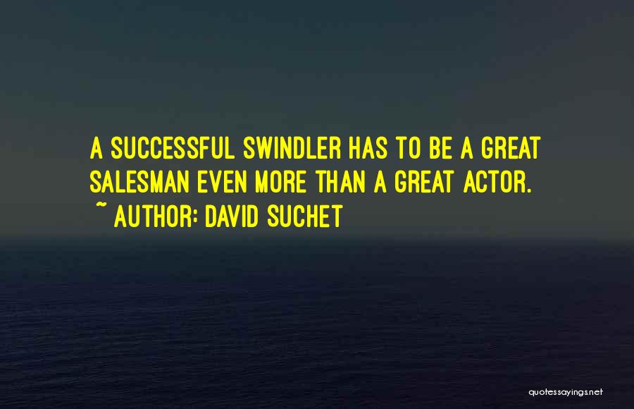 David Suchet Quotes: A Successful Swindler Has To Be A Great Salesman Even More Than A Great Actor.
