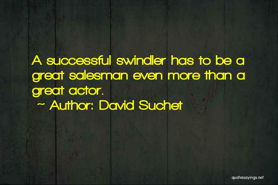 David Suchet Quotes: A Successful Swindler Has To Be A Great Salesman Even More Than A Great Actor.