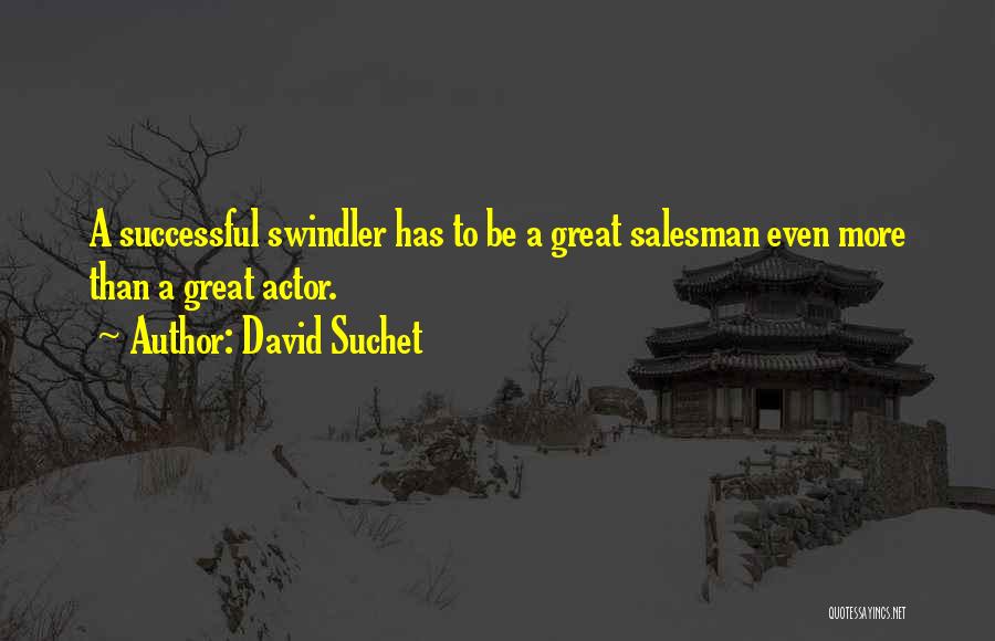 David Suchet Quotes: A Successful Swindler Has To Be A Great Salesman Even More Than A Great Actor.