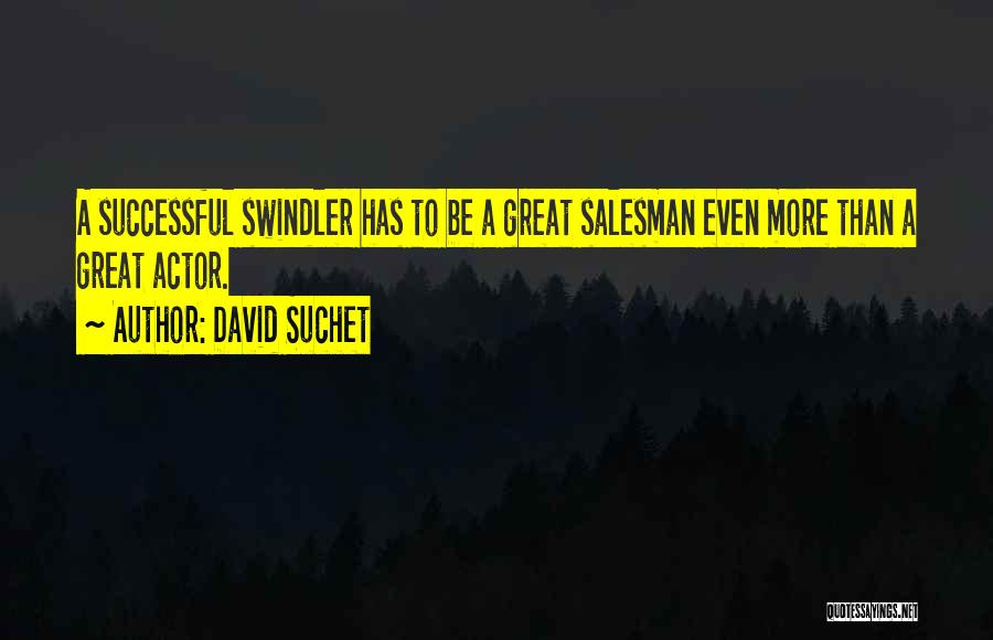 David Suchet Quotes: A Successful Swindler Has To Be A Great Salesman Even More Than A Great Actor.