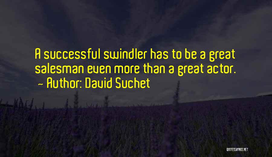 David Suchet Quotes: A Successful Swindler Has To Be A Great Salesman Even More Than A Great Actor.