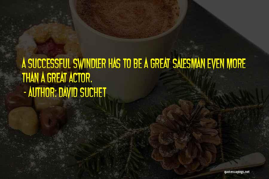 David Suchet Quotes: A Successful Swindler Has To Be A Great Salesman Even More Than A Great Actor.