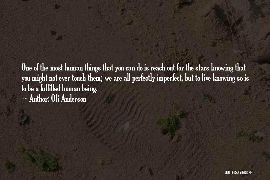 Oli Anderson Quotes: One Of The Most Human Things That You Can Do Is Reach Out For The Stars Knowing That You Might