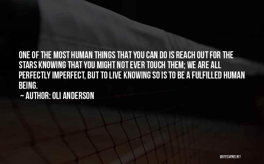 Oli Anderson Quotes: One Of The Most Human Things That You Can Do Is Reach Out For The Stars Knowing That You Might