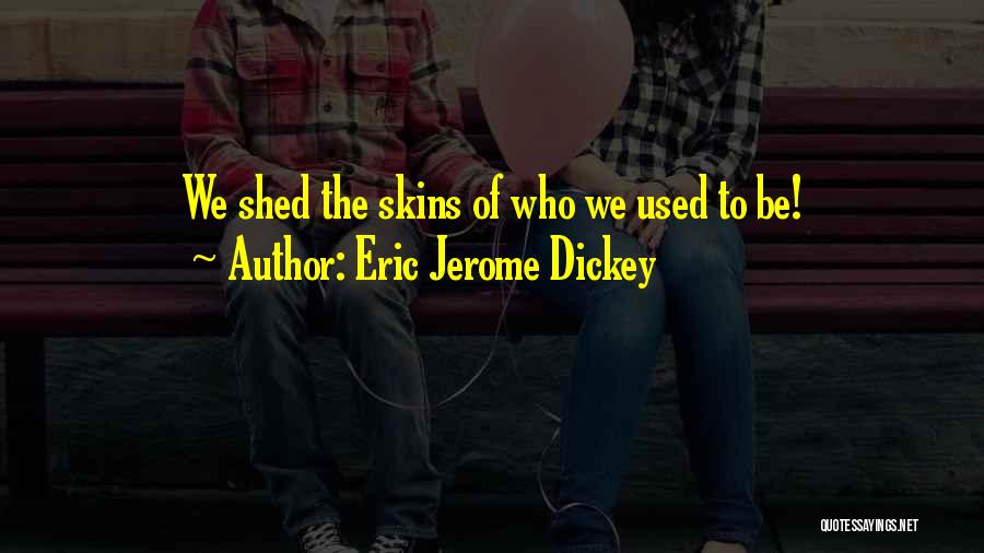 Eric Jerome Dickey Quotes: We Shed The Skins Of Who We Used To Be!
