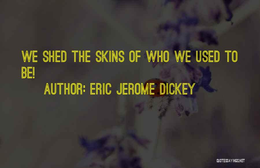 Eric Jerome Dickey Quotes: We Shed The Skins Of Who We Used To Be!